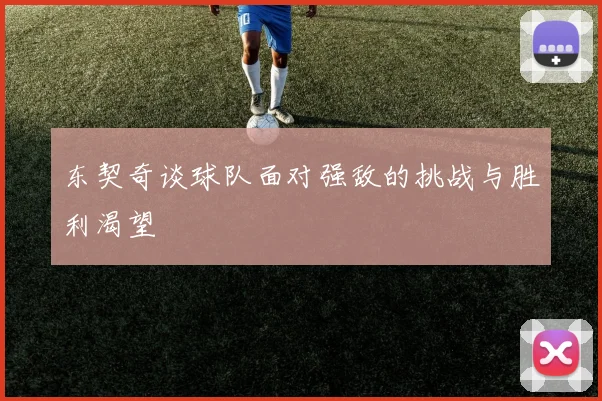 东契奇谈球队面对强敌的挑战与胜利渴望