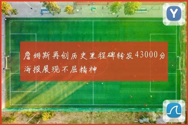 詹姆斯再创历史里程碑转发43000分海报展现不屈精神